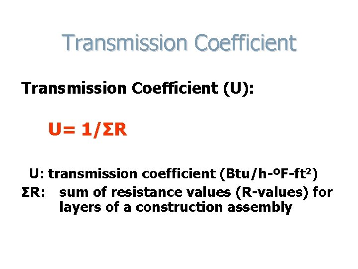 Transmission Coefficient (U): U= 1/ΣR U: transmission coefficient (Btu/h-ºF-ft 2) ΣR: sum of resistance