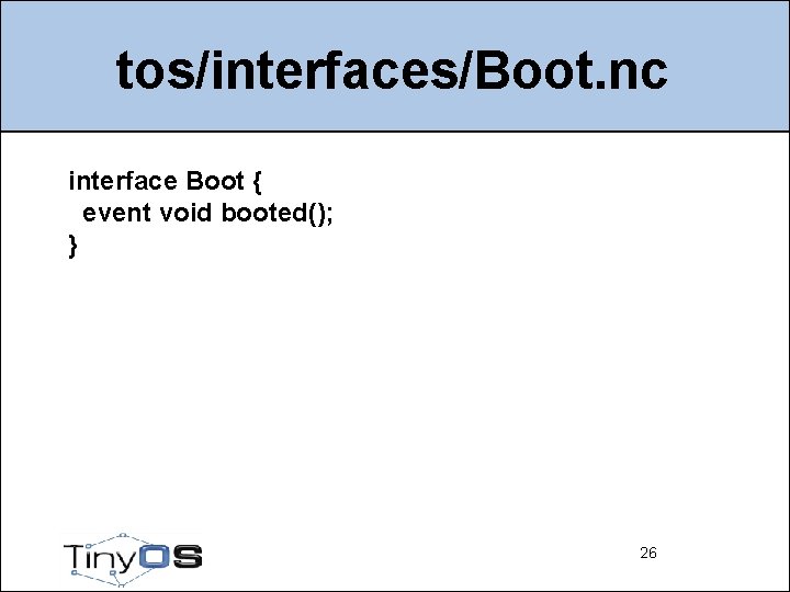 tos/interfaces/Boot. nc interface Boot { event void booted(); } 26 