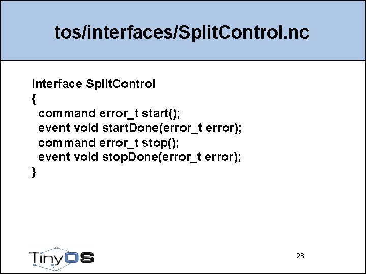tos/interfaces/Split. Control. nc interface Split. Control { command error_t start(); event void start. Done(error_t