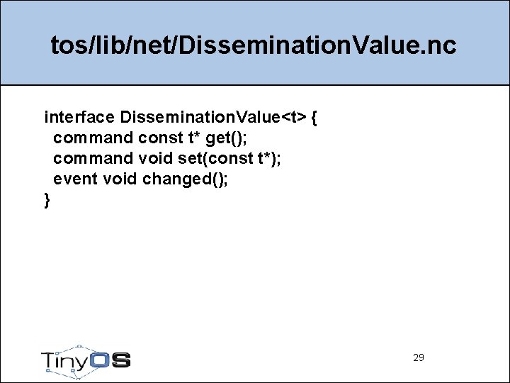 tos/lib/net/Dissemination. Value. nc interface Dissemination. Value<t> { command const t* get(); command void set(const