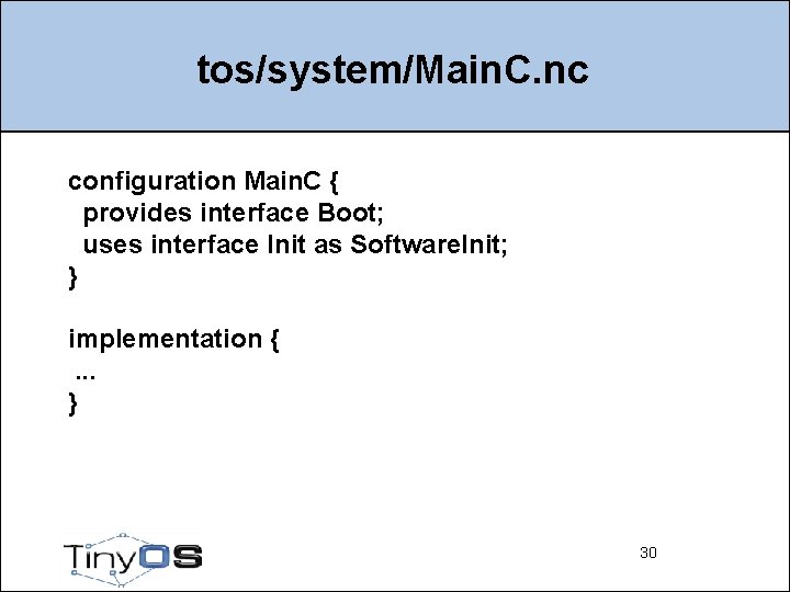 tos/system/Main. C. nc configuration Main. C { provides interface Boot; uses interface Init as