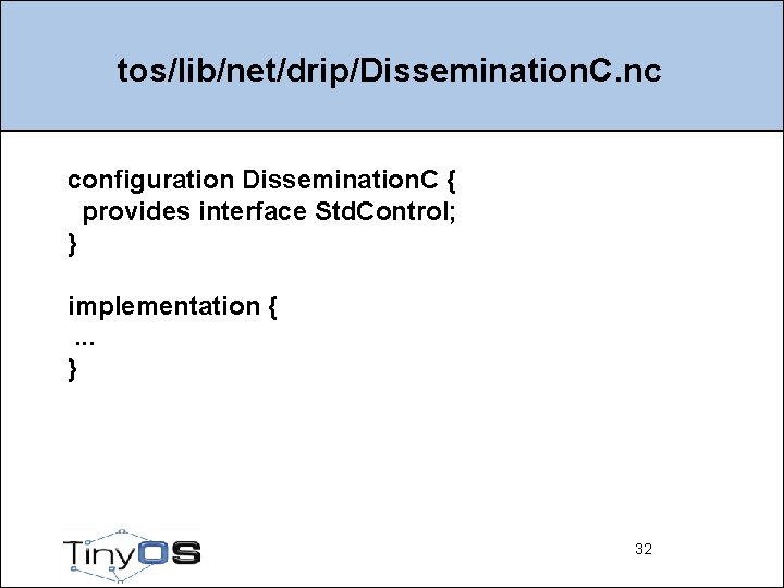 tos/lib/net/drip/Dissemination. C. nc configuration Dissemination. C { provides interface Std. Control; } implementation {.