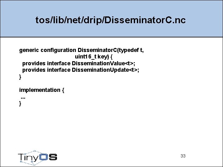 tos/lib/net/drip/Disseminator. C. nc generic configuration Disseminator. C(typedef t, uint 16_t key) { provides interface