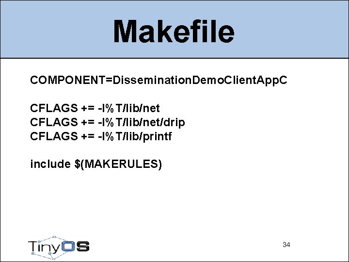 Makefile COMPONENT=Dissemination. Demo. Client. App. C CFLAGS += -I%T/lib/net/drip CFLAGS += -I%T/lib/printf include $(MAKERULES)