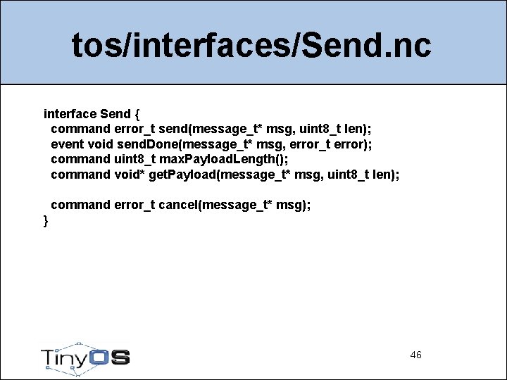 tos/interfaces/Send. nc interface Send { command error_t send(message_t* msg, uint 8_t len); event void