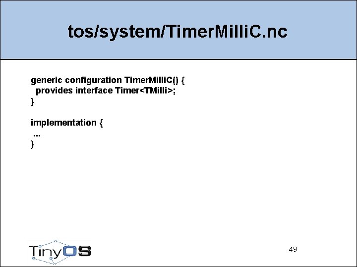 tos/system/Timer. Milli. C. nc generic configuration Timer. Milli. C() { provides interface Timer<TMilli>; }