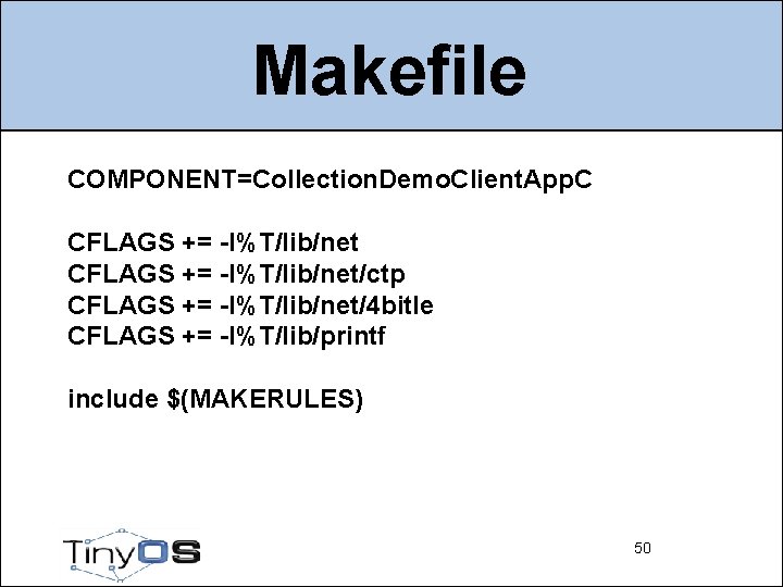 Makefile COMPONENT=Collection. Demo. Client. App. C CFLAGS += -I%T/lib/net/ctp CFLAGS += -I%T/lib/net/4 bitle CFLAGS