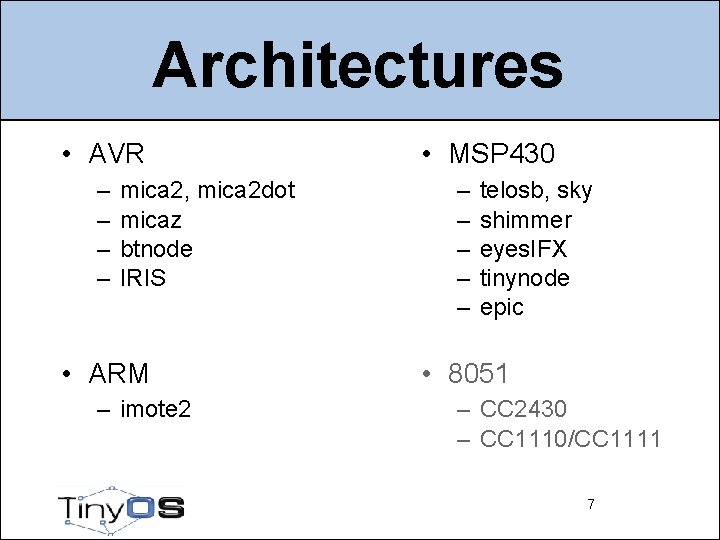 Architectures • AVR – – mica 2, mica 2 dot micaz btnode IRIS •