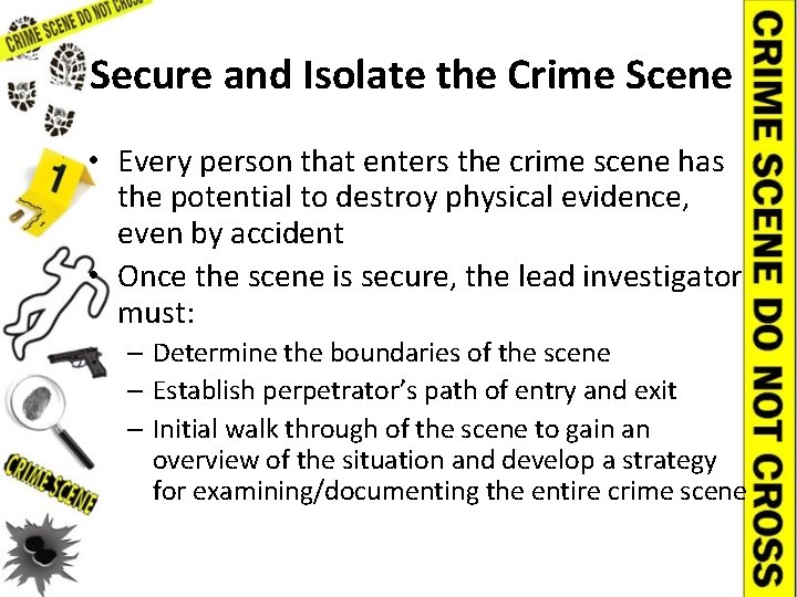 Secure and Isolate the Crime Scene • Every person that enters the crime scene