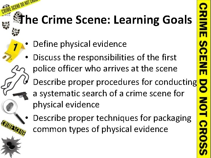 The Crime Scene: Learning Goals • Define physical evidence • Discuss the responsibilities of