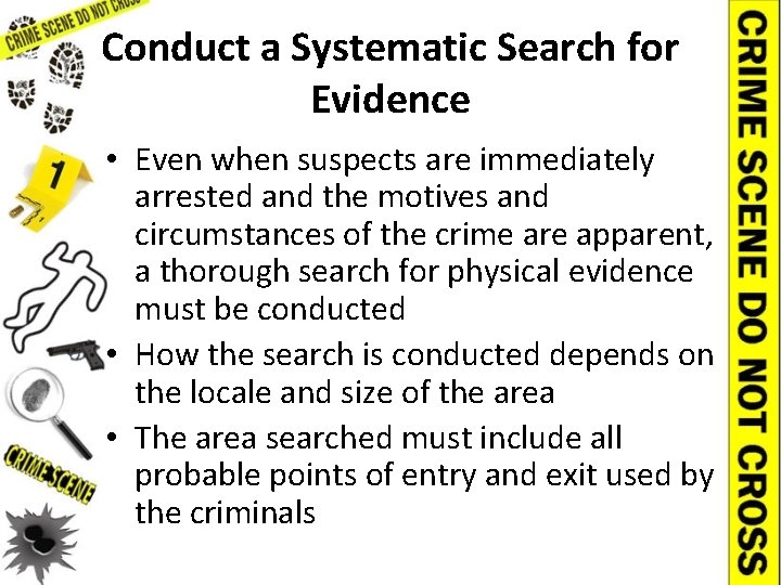 Conduct a Systematic Search for Evidence • Even when suspects are immediately arrested and