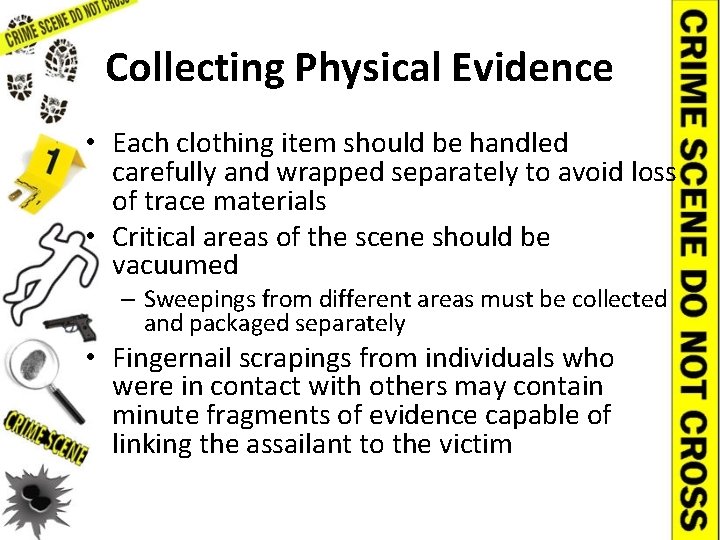 Collecting Physical Evidence • Each clothing item should be handled carefully and wrapped separately