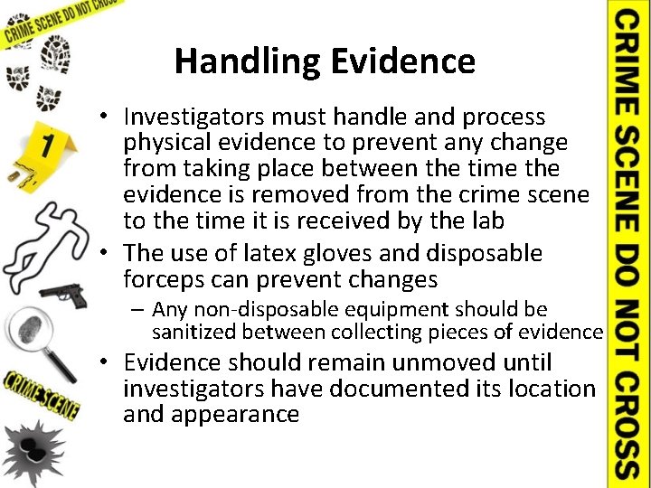 Handling Evidence • Investigators must handle and process physical evidence to prevent any change