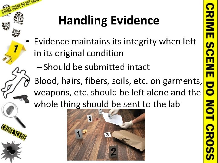 Handling Evidence • Evidence maintains its integrity when left in its original condition –