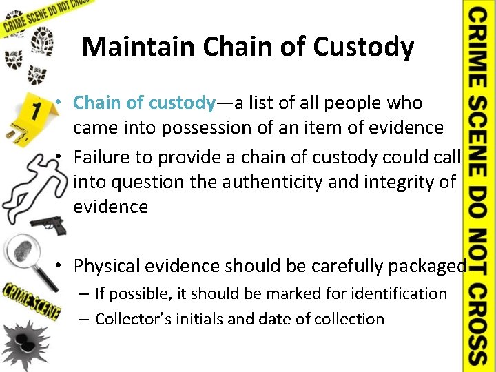 Maintain Chain of Custody • Chain of custody—a list of all people who came