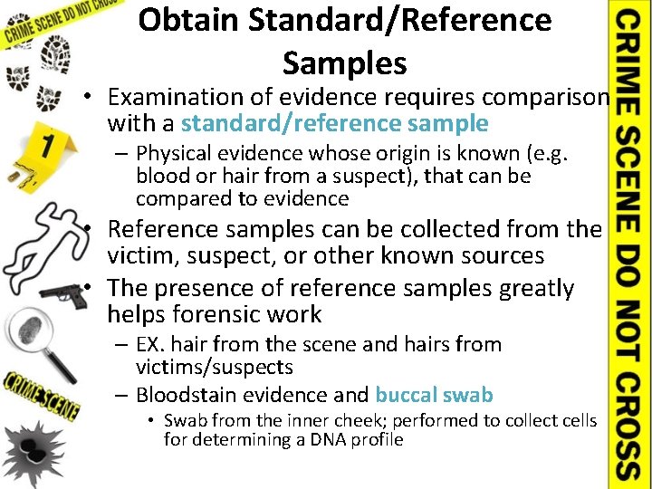 Obtain Standard/Reference Samples • Examination of evidence requires comparison with a standard/reference sample –