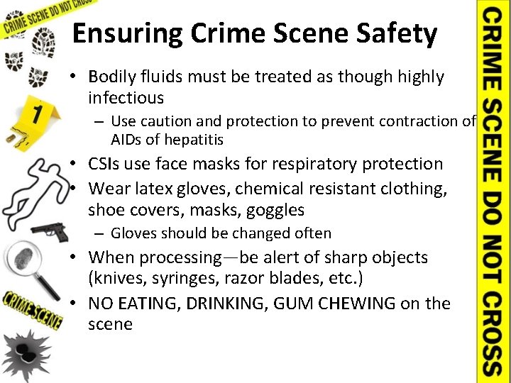Ensuring Crime Scene Safety • Bodily fluids must be treated as though highly infectious