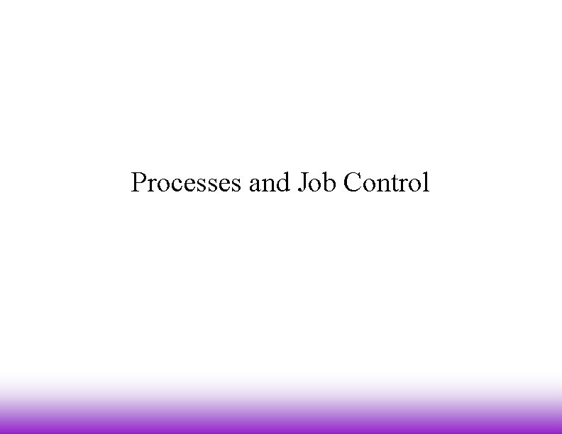 Processes and Job Control 