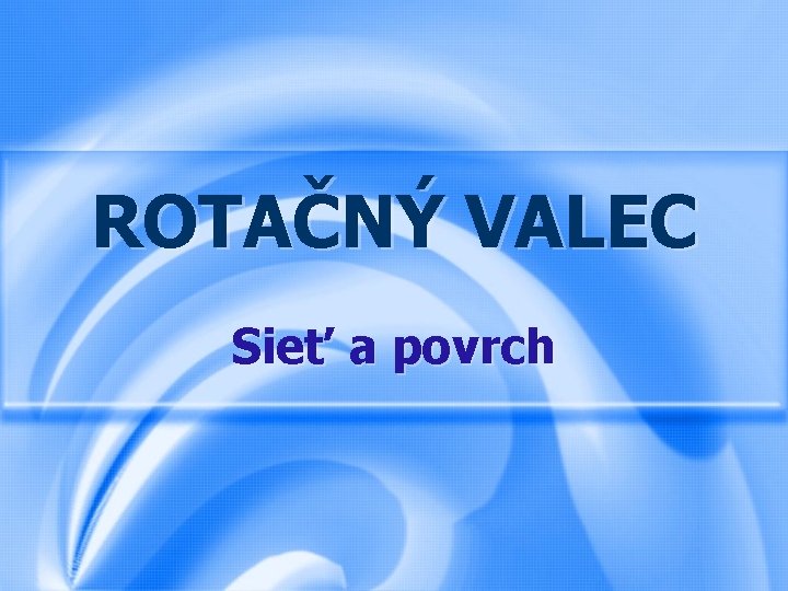 ROTAČNÝ VALEC Sieť a povrch 