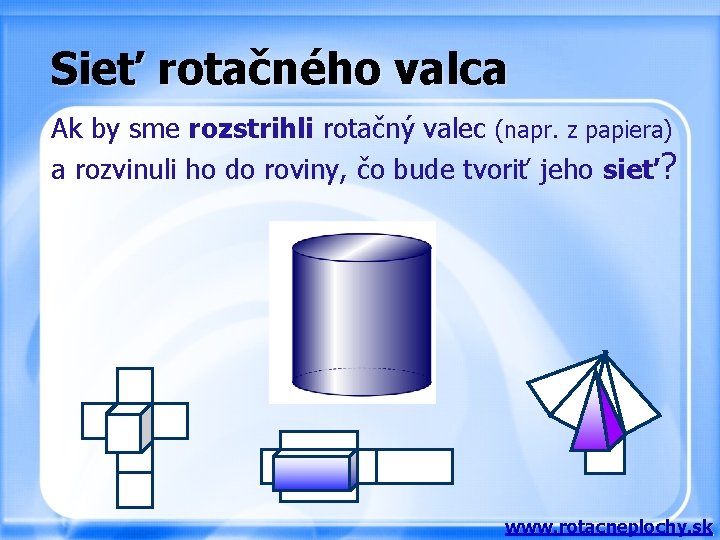 Sieť rotačného valca Ak by sme rozstrihli rotačný valec (napr. z papiera) a rozvinuli