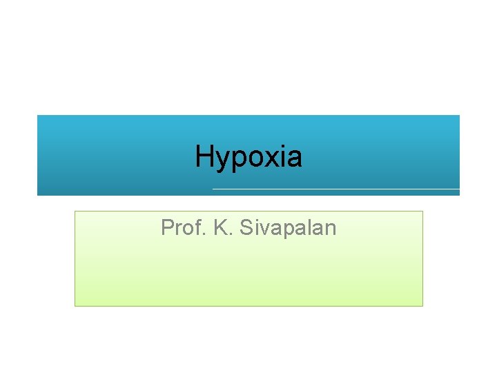 Hypoxia Prof. K. Sivapalan 