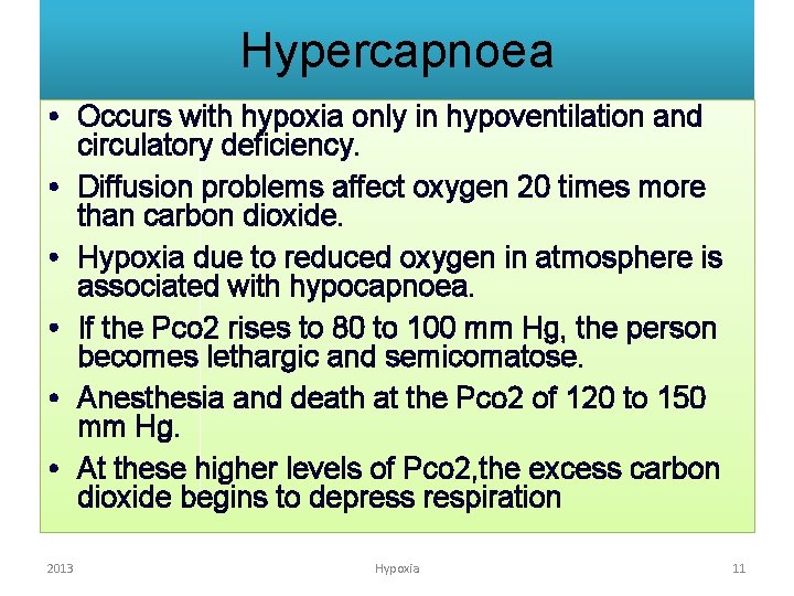 Hypercapnoea • Occurs with hypoxia only in hypoventilation and circulatory deficiency. • Diffusion problems Hypercapnoea • Occurs with hypoxia only in hypoventilation and circulatory deficiency. • Diffusion problems