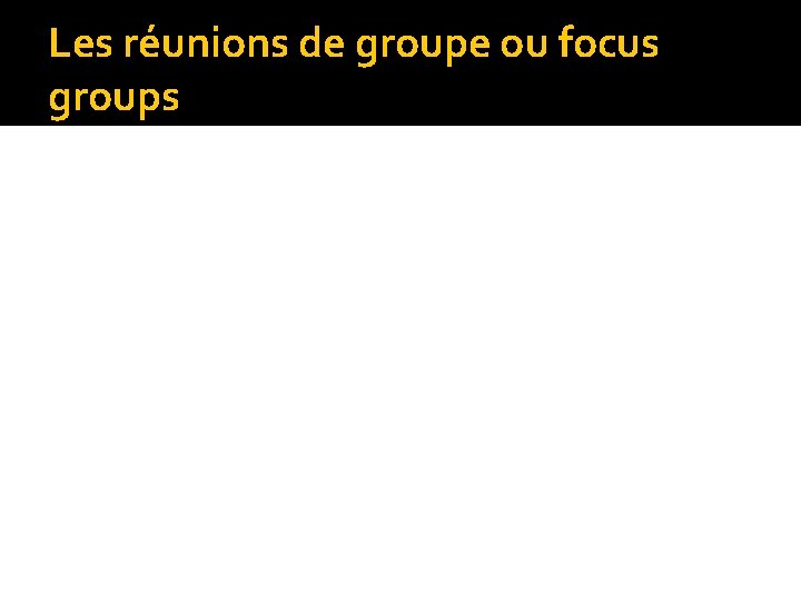 Les réunions de groupe ou focus groups 