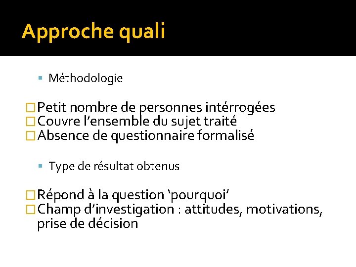 Approche quali Méthodologie �Petit nombre de personnes intérrogées �Couvre l’ensemble du sujet traité �Absence