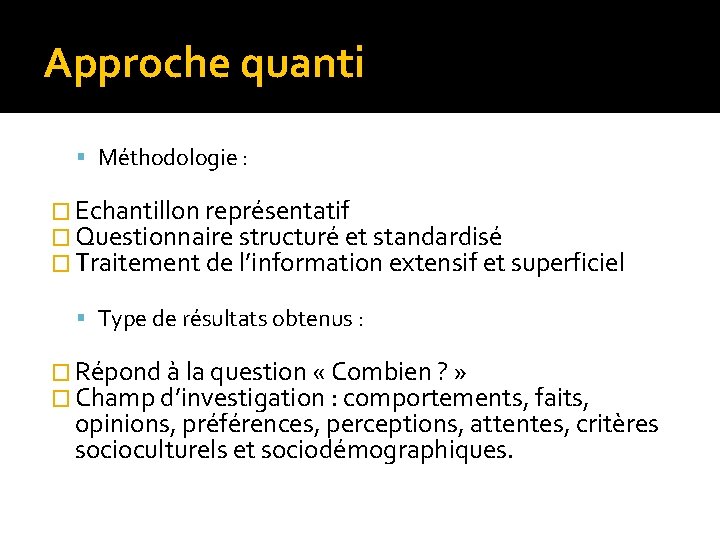 Approche quanti Méthodologie : � Echantillon représentatif � Questionnaire structuré et standardisé � Traitement
