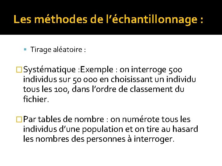 Les méthodes de l’échantillonnage : Tirage aléatoire : �Systématique : Exemple : on interroge