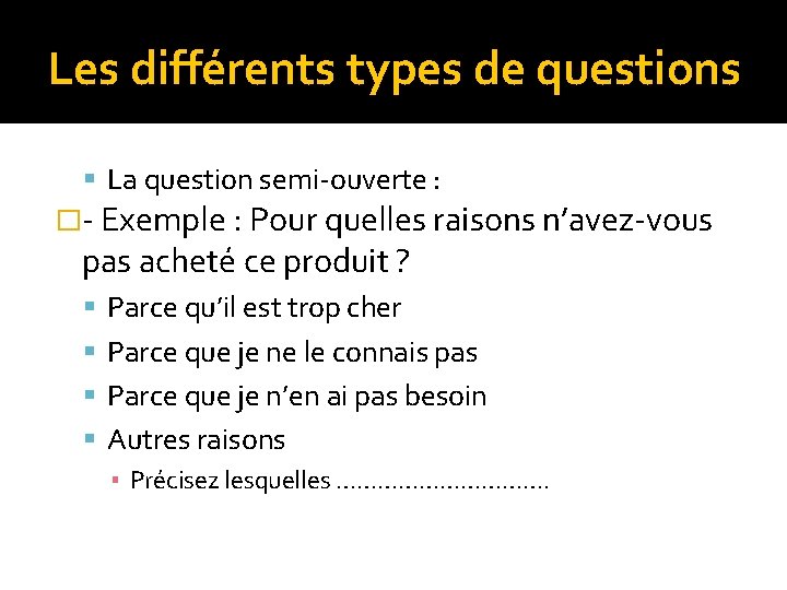 Les différents types de questions La question semi-ouverte : �- Exemple : Pour quelles