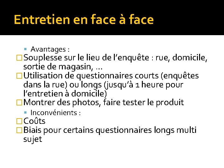 Entretien en face à face Avantages : �Souplesse sur le lieu de l’enquête :