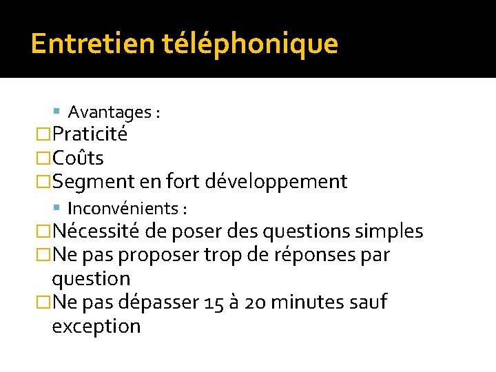 Entretien téléphonique Avantages : �Praticité �Coûts �Segment en fort développement Inconvénients : �Nécessité de