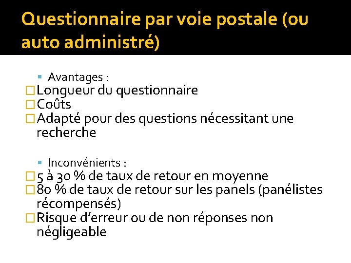 Questionnaire par voie postale (ou auto administré) Avantages : �Longueur du questionnaire �Coûts �Adapté