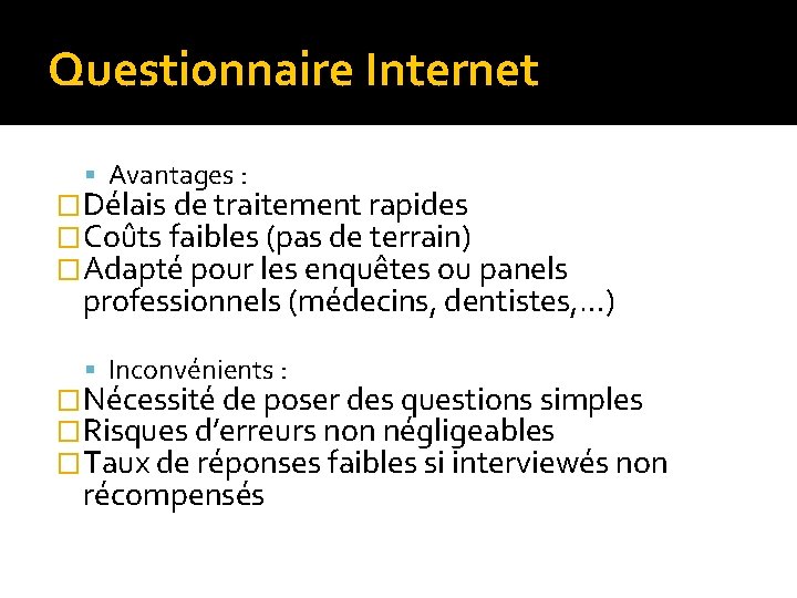 Questionnaire Internet Avantages : �Délais de traitement rapides �Coûts faibles (pas de terrain) �Adapté