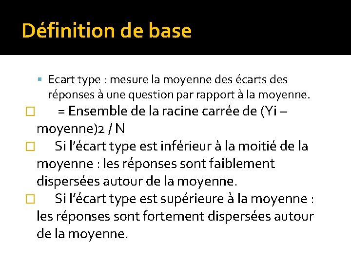 Définition de base Ecart type : mesure la moyenne des écarts des réponses à