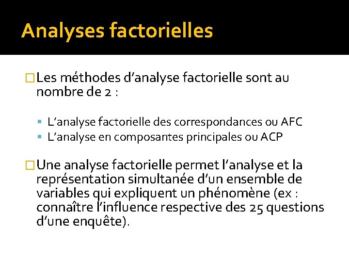 Analyses factorielles �Les méthodes d’analyse factorielle sont au nombre de 2 : L’analyse factorielle