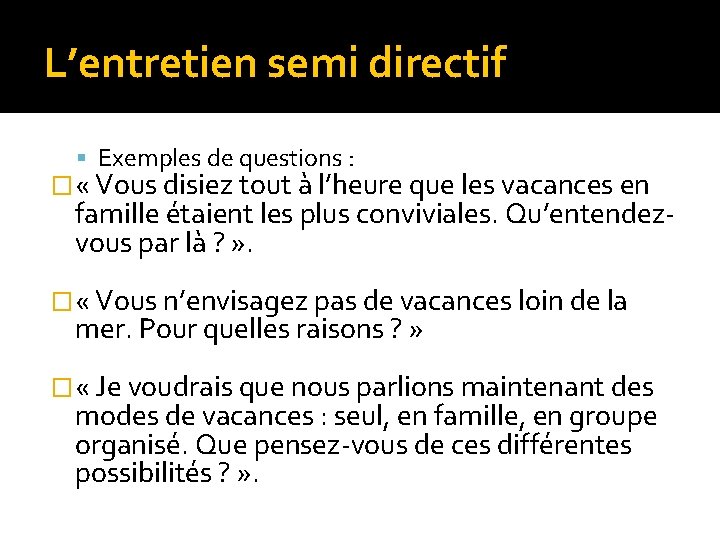 L’entretien semi directif Exemples de questions : � « Vous disiez tout à l’heure