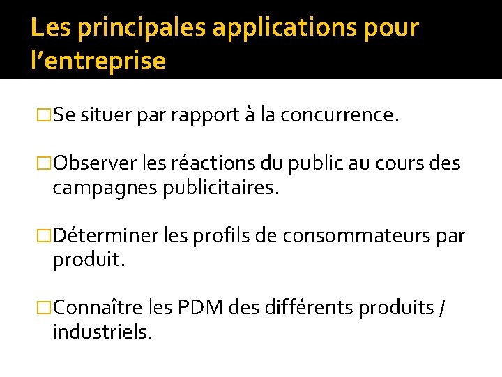 Les principales applications pour l’entreprise �Se situer par rapport à la concurrence. �Observer les