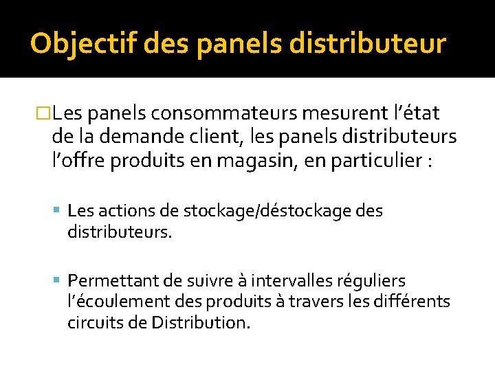 Objectif des panels distributeur �Les panels consommateurs mesurent l’état de la demande client, les