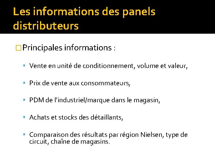 Les informations des panels distributeurs �Principales informations : Vente en unité de conditionnement, volume