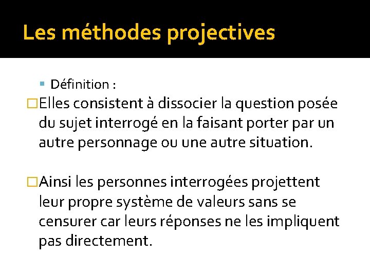 Les méthodes projectives Définition : �Elles consistent à dissocier la question posée du sujet