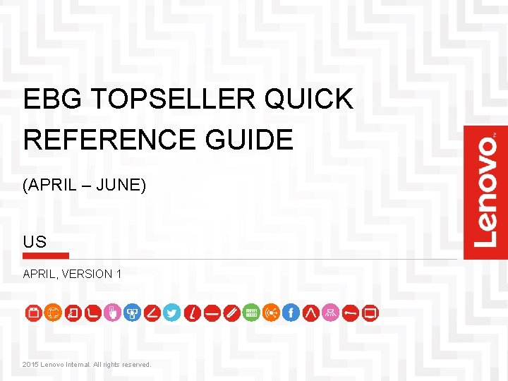 EBG TOPSELLER QUICK REFERENCE GUIDE (APRIL – JUNE) US APRIL, VERSION 1 2015 Lenovo