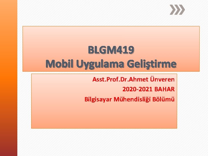 BLGM 419 Mobil Uygulama Geliştirme Asst. Prof. Dr. Ahmet Ünveren 2020 -2021 BAHAR Bilgisayar