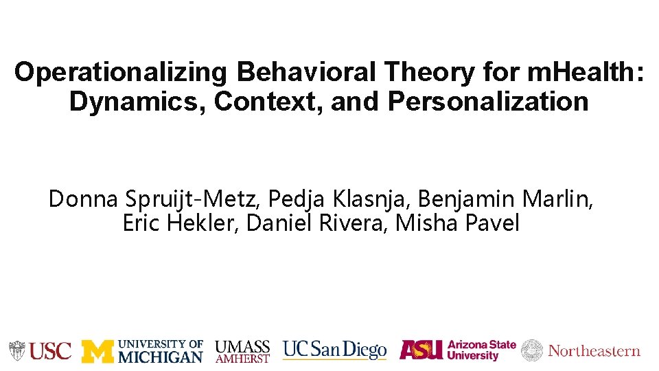 Operationalizing Behavioral Theory for m. Health: Dynamics, Context, and Personalization Donna Spruijt-Metz, Pedja Klasnja,