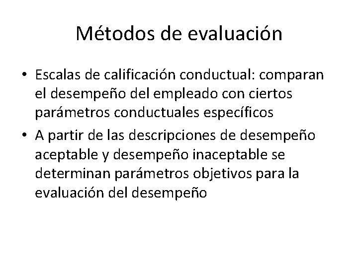 Métodos de evaluación • Escalas de calificación conductual: comparan el desempeño del empleado con