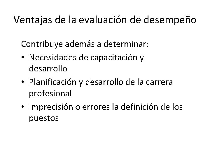 Ventajas de la evaluación de desempeño Contribuye además a determinar: • Necesidades de capacitación