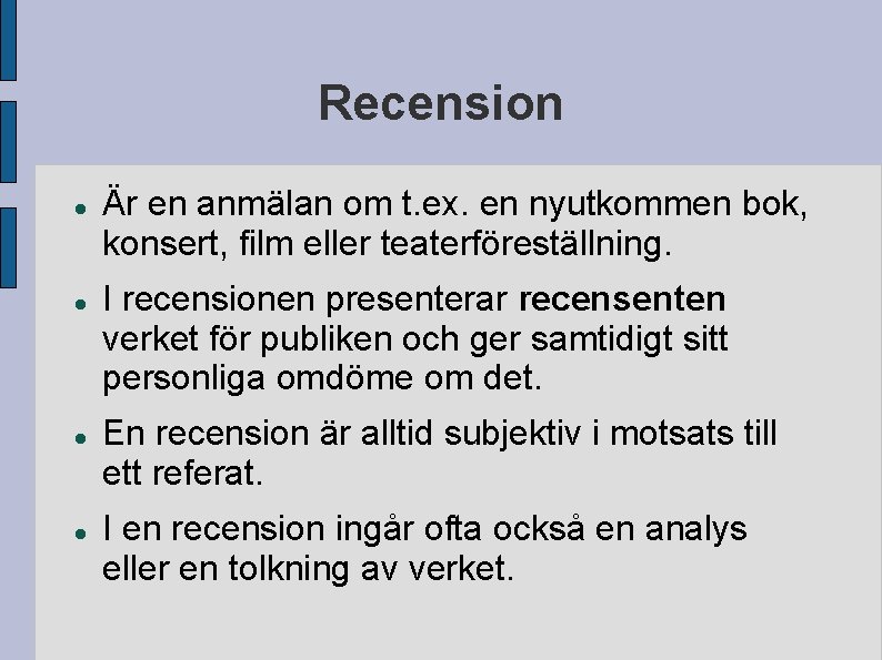 Recension Är en anmälan om t. ex. en nyutkommen bok, konsert, film eller teaterföreställning.