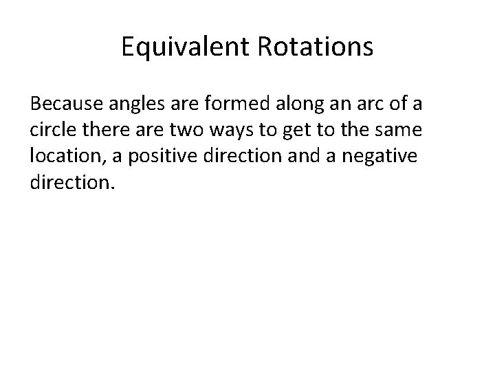 Equivalent Rotations Because angles are formed along an arc of a circle there are