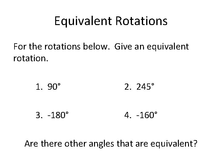 Equivalent Rotations For the rotations below. Give an equivalent rotation. 1. 90° 2. 245°